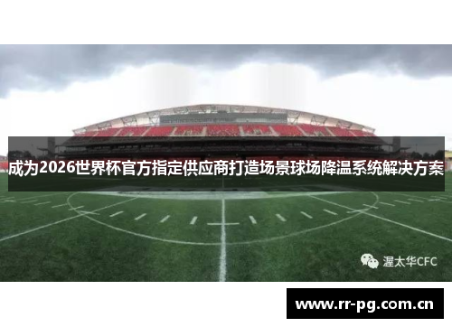 成为2026世界杯官方指定供应商打造场景球场降温系统解决方案